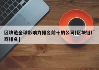 区块链全球影响力排名前十的公司[区块链厂商排名]