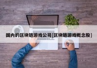 国内的区块链游戏公司[区块链游戏概念股]