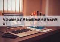 与区块链有关的基金公司[和区块链有关的基金]