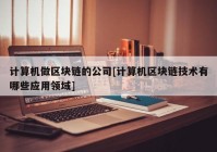 计算机做区块链的公司[计算机区块链技术有哪些应用领域]