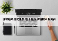 区块链系统优化公司[十佳区块链技术服务商]