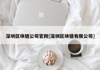 深圳区块链公司官网[深圳区块链有限公司]