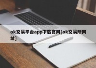 ok交易平台app下载官网[ok交易所网址]