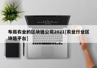 布局农业的区块链公司2021[农业行业区块链平台]